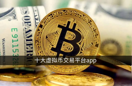 十大虚拟币交易app(十大虚拟币交易app网址)