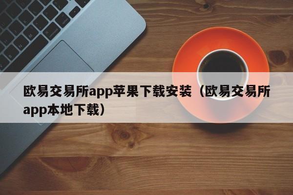 易欧交易app官网下载(易欧交易所app官网下载优点)