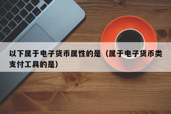 常见电子货币有哪些,什么是电子货币,常用的电子货币有哪些