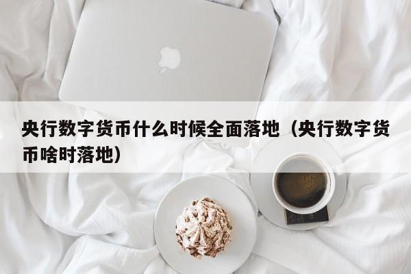 央行数字货币即将正式落地发行-央行数字货币即将正式落地发行了吗