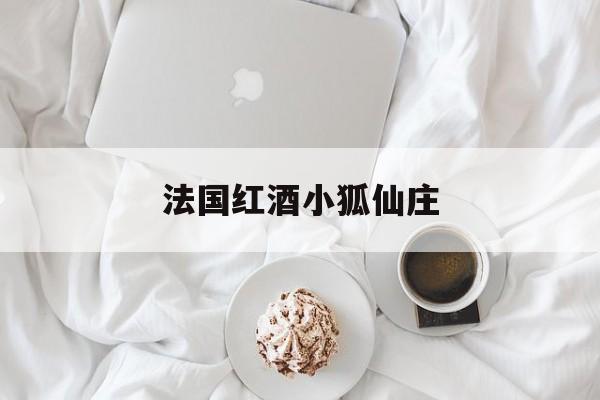 法国红酒小狐仙庄(法国葡萄酒十大酒庄)