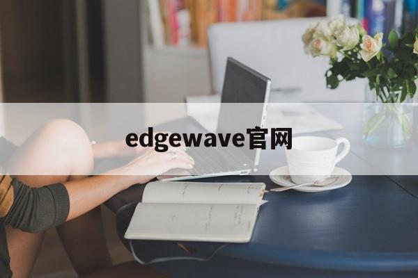edgewave官网-microsoftedge官网入口